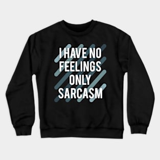 I have no feelings only sarcasm Crewneck Sweatshirt